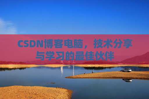 CSDN博客电脑，技术分享与学习的最佳伙伴